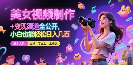 美女视频制作攻略 小白日入轻松 变现秘籍大公开