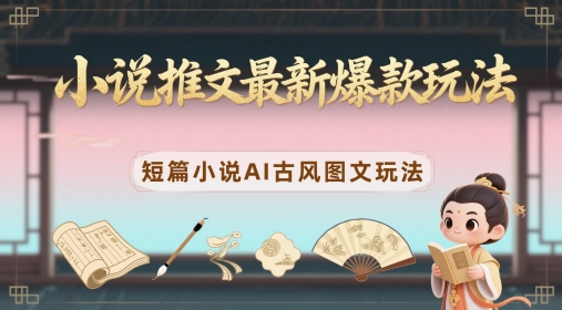 古韵AI新篇 短篇小说图文爆款速递-九零创业网