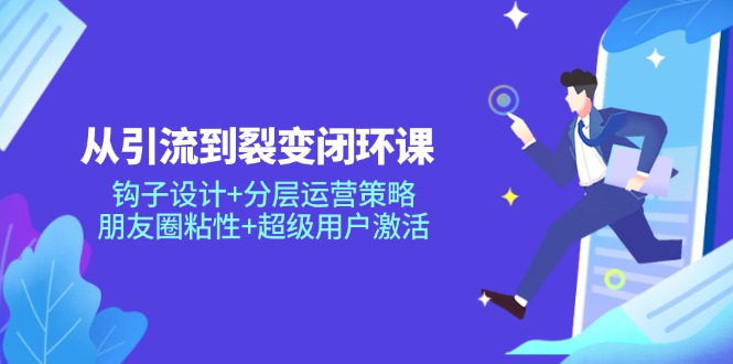 朋友圈裂变闭环 钩子设计+分层运营 激活超级用户粘性-九零创业网