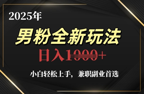 2025男粉新玩法 小白速成 副业首选 日赚1k+轻松赚