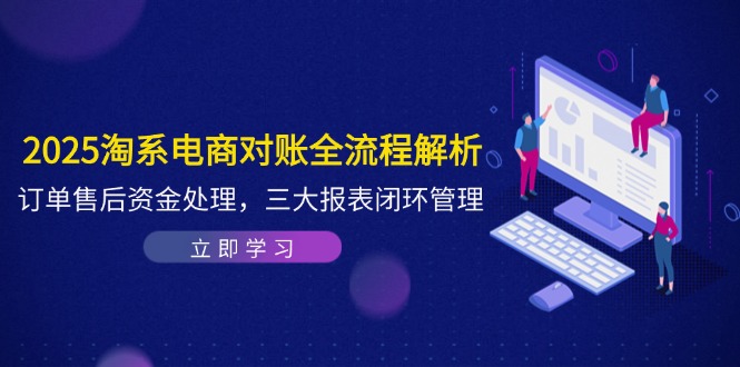 2025淘系电商全流程对账解析 售后资金处理与报表闭环管理-九零创业网