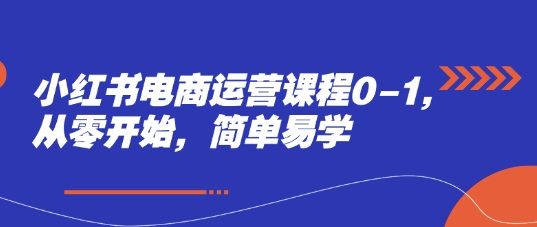 零基础入门小红书电商 轻松学会运营技巧