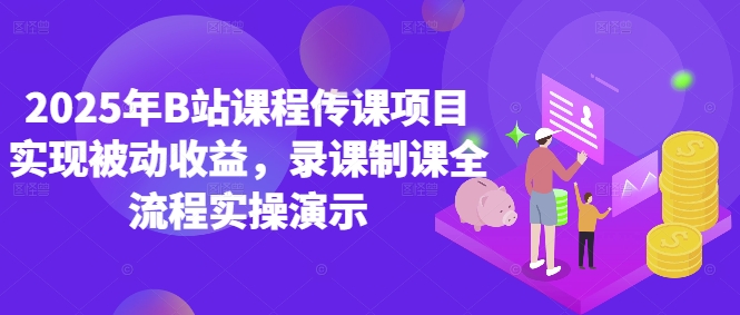 2025年B站传课项目 录课实操 轻松实现被动收益-九零创业网