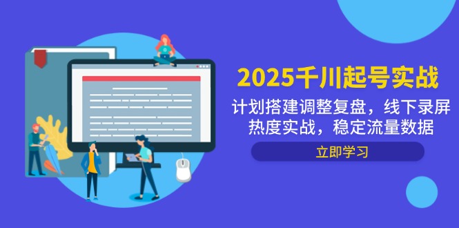 2025千川起号实战 复盘调整 录屏热度 稳定流量数据攻略-九零创业网