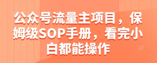 保姆级SOP 公众号流量主小白速成指南-九零创业网