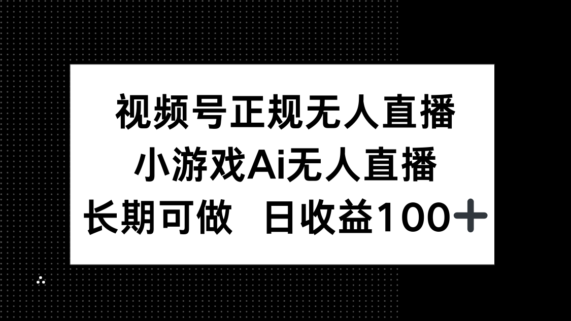 视频号AI无人直播 小游戏日赚百元 长期稳定收益-九零创业网