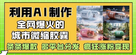 AI打造爆款城市微缩 多平台爆火 粉丝变现攻略