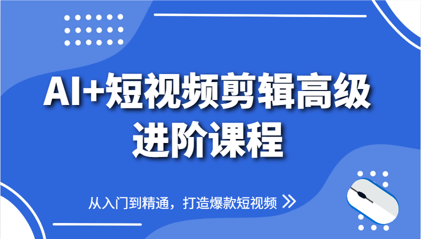 AI赋能短视频剪辑 从新手到爆款达人速成课