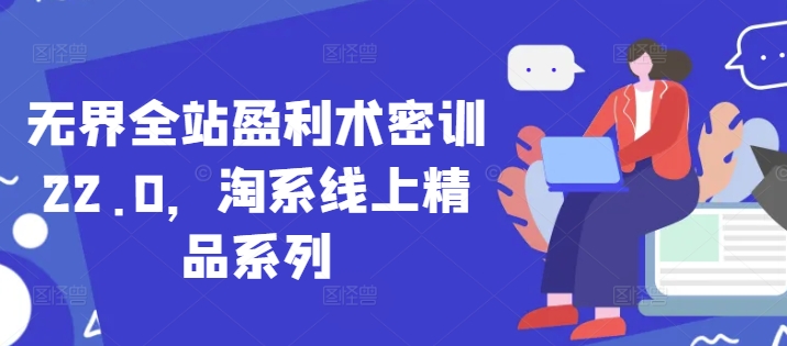 无界全站盈利术22.0 淘系精品策略新升级-九零创业网