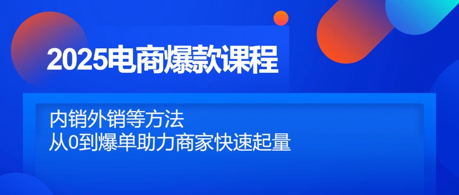 2025电商爆款秘籍 从零到爆单 内外销通途-九零创业网