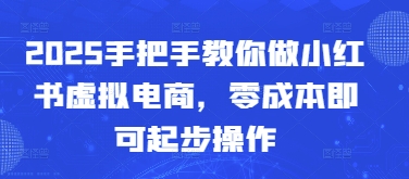 2025年零成本小红书虚拟电商实战指南-九零创业网