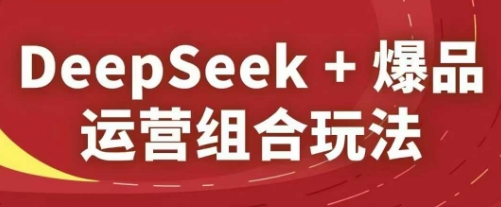 2025淘系精品课 DeepSeek+爆款运营新攻略-九零创业网