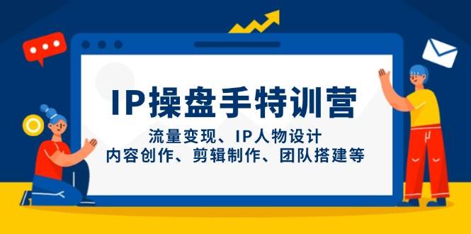 IP流量操盘手训练营 流量变现全攻略 打造爆款内容-九零创业网