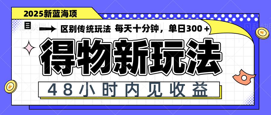 得物新玩法速变现 48小时收益翻倍 日入300+矩阵攻略-九零创业网