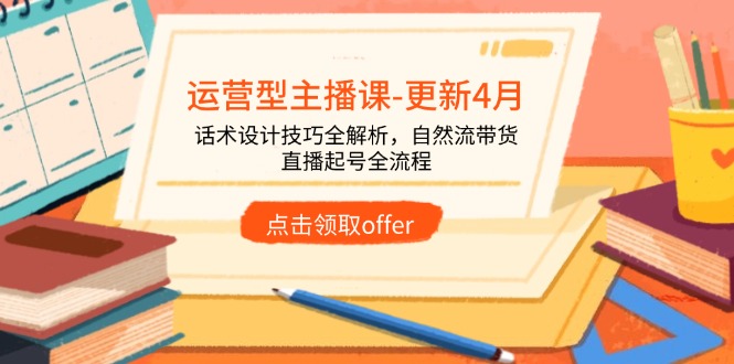 4月运营主播课升级 话术技巧全解 直播带货自然流 起号全攻略