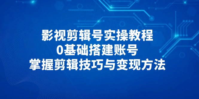 影视剪辑号实战指南 从零开始 学技巧赚收益-九零创业网