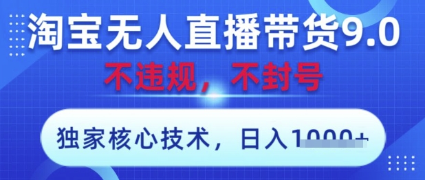 淘宝无人直播带货9.0 独家技术 轻松开播 日赚数张揭秘-九零创业网