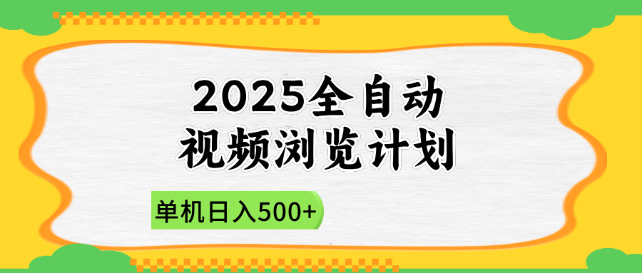 2025全自动视频浏览 小白日赚500+ 轻松起步攻略