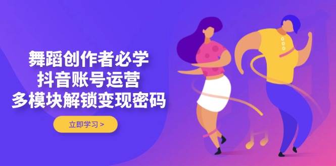 舞者变现攻略 抖音运营 解锁多模块变现秘籍-九零创业网