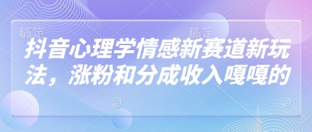 抖音心理情感新潮流 涨粉分成双丰收秘籍