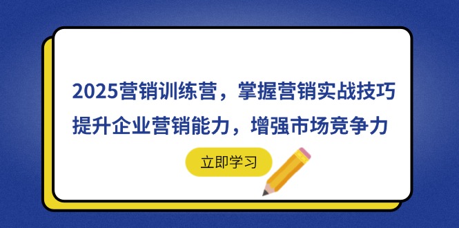 2025营销训练营 实战技巧赋能 企业竞争力升级-九零创业网