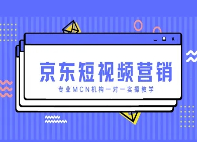 京东短视频营销 MCN机构一对一实战教学秘籍解锁-九零创业网