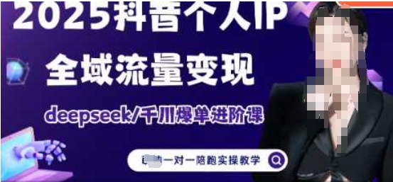 2025年个人IP短视频带货 Deepseek千川爆单进阶课 全域流量变现秘籍-九零创业网