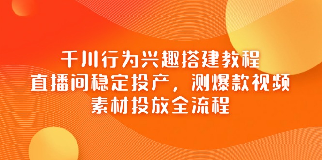 千川行为兴趣打造 直播高效投产秘籍-九零创业网