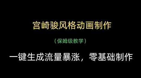 宫崎骏风动画秘籍 制作爆款 流量翻倍攻略-九零创业网