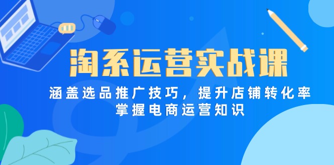 淘系运营实战 选品推广 提升转化率 电商知识一网打尽-九零创业网