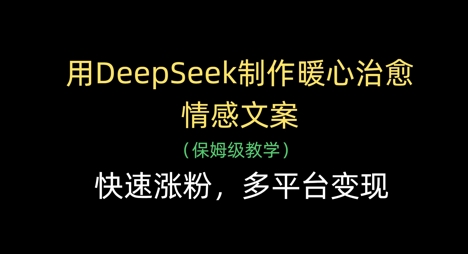 DeepSeek治愈文案 暖心速涨粉 多平台变现攻略-九零创业网