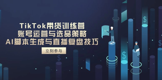 TikTok带货营 账号运营 选品 AI脚本与直播复盘秘籍-九零创业网