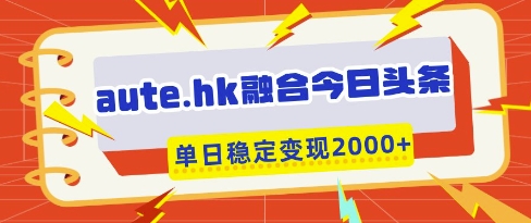 今日头条+aute.hk 一键复制粘贴 日赚多张揭秘