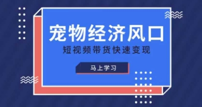 宠物经济风口 短视频带货 快速变现秘籍课-九零创业网