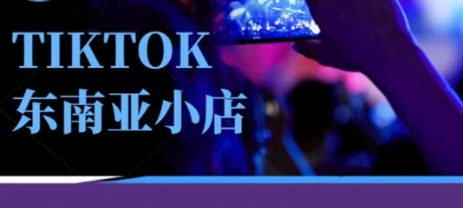 TikTok东南亚跨境小店速成秘籍班 一课掌握运营之道-九零创业网