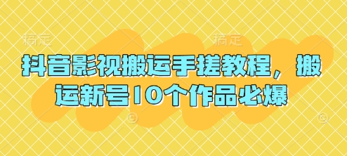 抖音影视搬运新号10作必爆 手搓教程揭秘