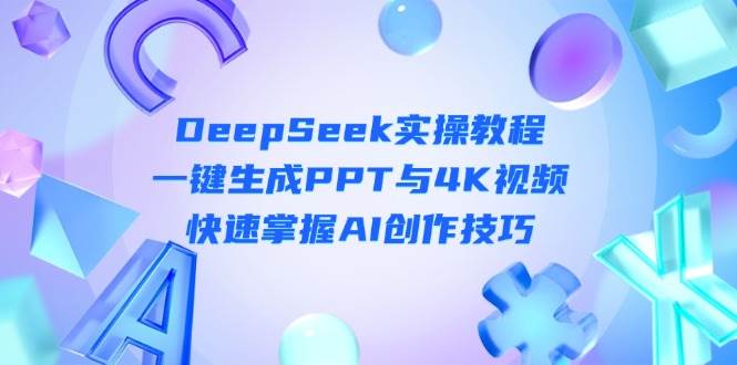 DeepSeek速成 PPT+4K视频一键生成 AI创作轻松上手-九零创业网