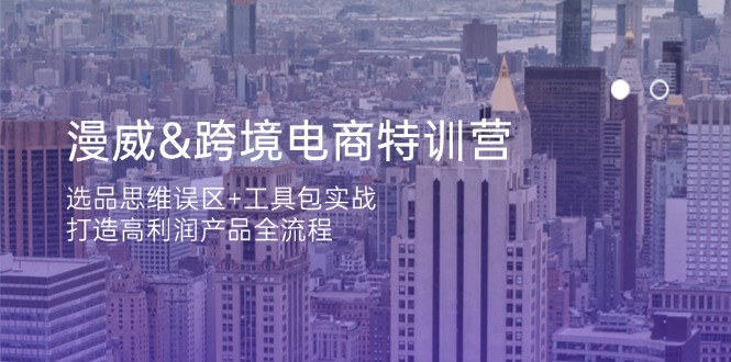 漫威跨境电商特训营 选品误区破解+工具实战 高利润产品全链路攻略-九零创业网