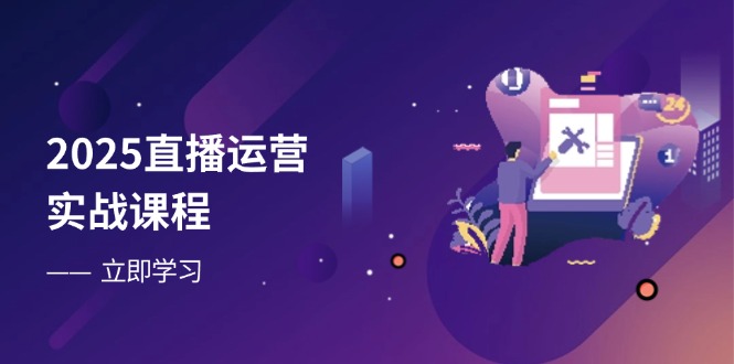 2025直播运营实战 从零到流量王 直播表现速提升-九零创业网