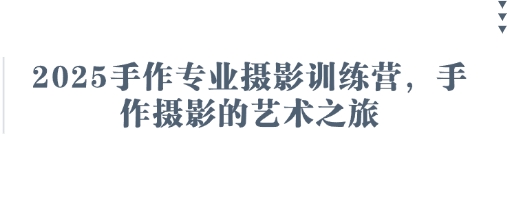 2025手作摄影营 艺术光影 手绘视觉之旅