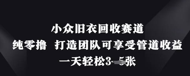 旧衣回收零投入 团队享收益 日赚三单轻松赚