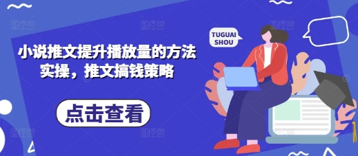 小说推文爆款秘籍 轻松翻倍播放量 财富加速来-九零创业网