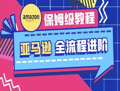 亚马逊保姆级全流程实操 跨境电商入门必备攻略