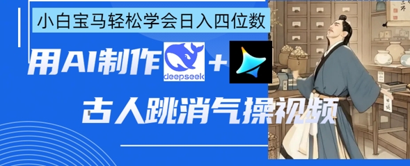 AI助古人跳消气操 小白学深梦宝马 日入四位数-九零创业网