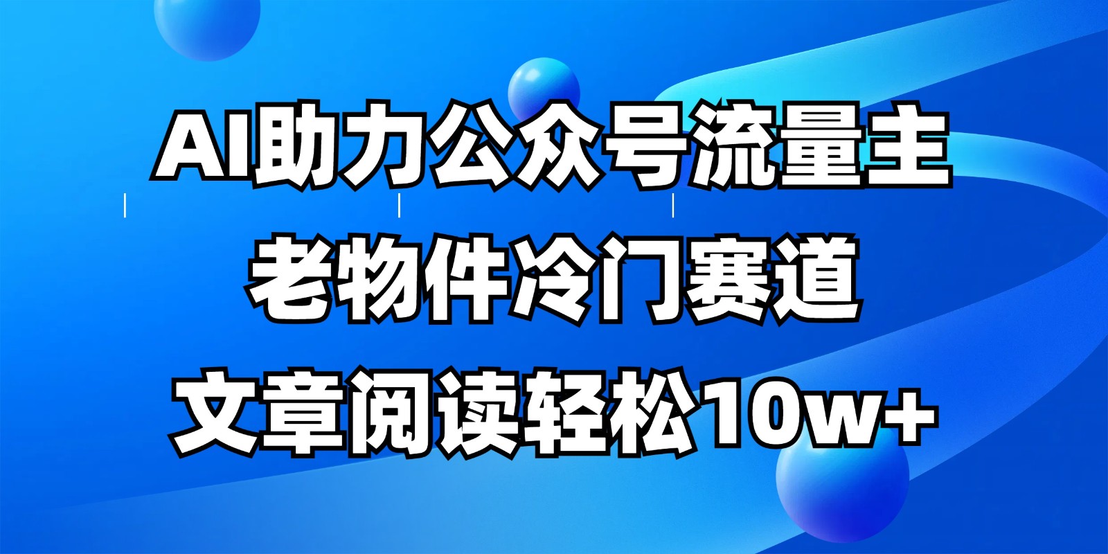 AI赋能冷门公众号 轻松破10万阅读 全攻略揭秘