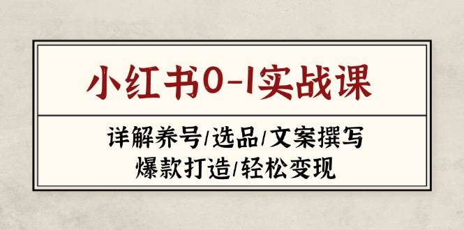 小红书实战攻略 养号选品 文案爆款 轻松变现全解析