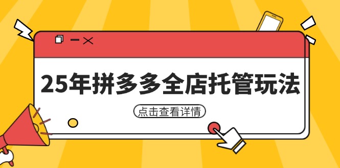 25年拼多多全店托管 矩阵裂变新玩法 新手盈利指南-九零创业网