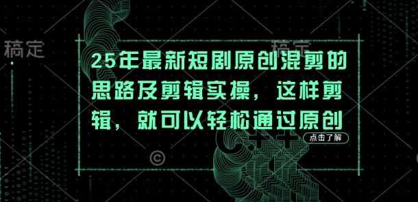 25年短剧混剪秘籍 原创剪辑新篇章-九零创业网