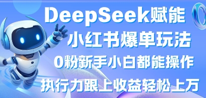 DeepSeek助力小红书零粉新手 轻松爆单 收益轻松过万