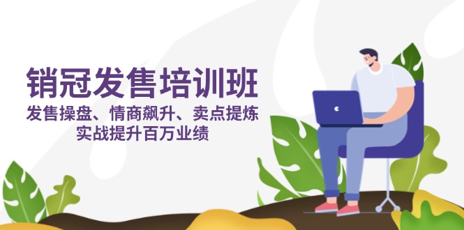 销冠加速营 操盘情商双提升 卖点提炼爆百万业绩-九零创业网